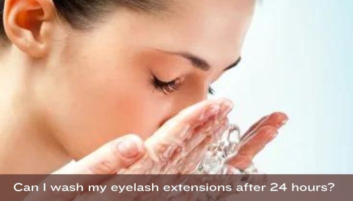Can I wash my eyelash extensions after 24 hours?