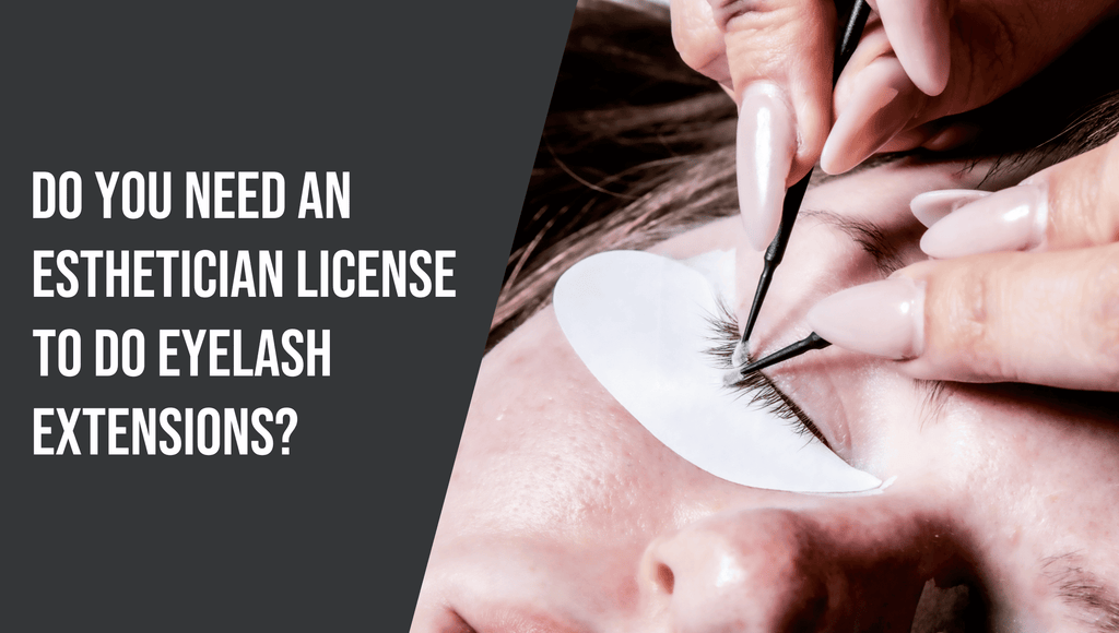 Do You Need an Esthetician License to Do Eyelash Extensions?