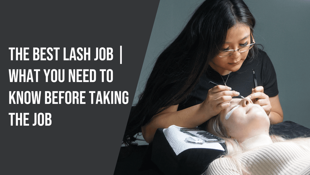 The Best Lash Job | What You Need to Know Before Taking The Job
