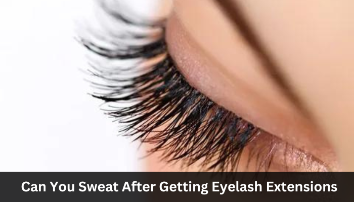 Can You Sweat After Getting Eyelash Extensions?
