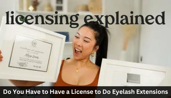 Do You Have to Have a License to Do Eyelash Extensions?