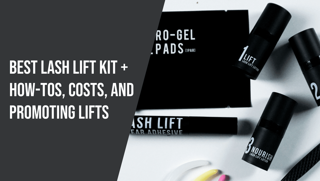 Best Lash Lift Kit + How Tos, Costs, and Promoting Lifts