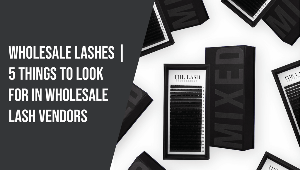 Wholesale Lashes: 5 Things to Look for in Wholesale Lash Vendors - The Lash Professional