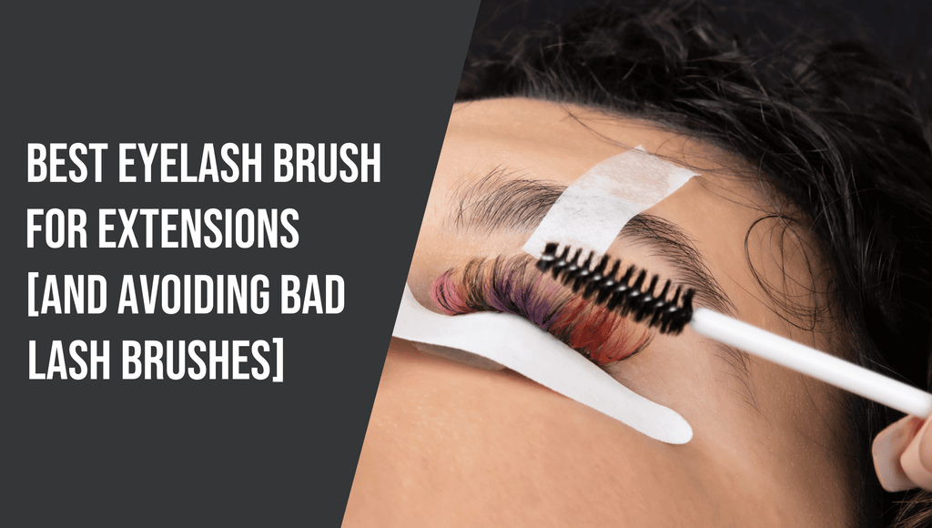 Best Eyelash Brush For Extensions [& Avoiding Bad Lash Brushes]