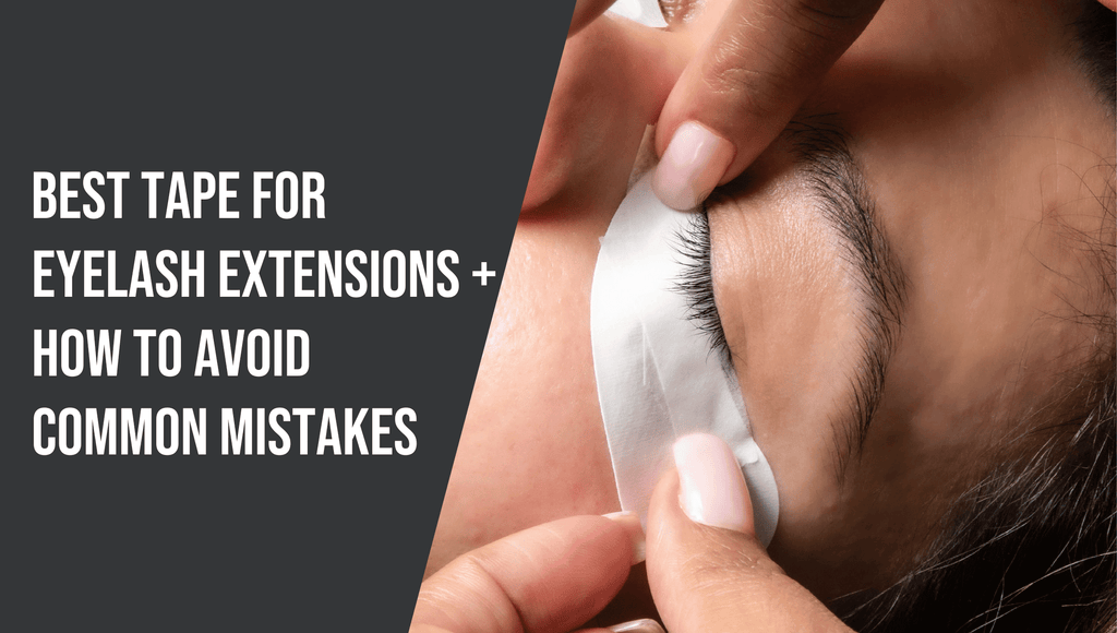 Best Tape For Eyelash Extensions [& How to Avoid Common Mistakes]