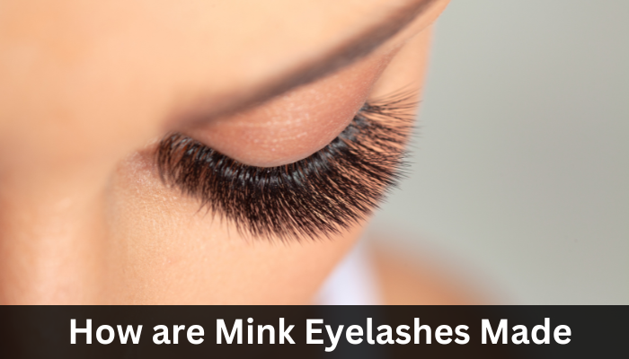 How are Mink Eyelashes Made?