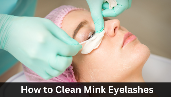 How to Clean Mink Eyelashes?