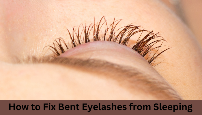 How to Fix Bent Eyelashes from Sleeping?