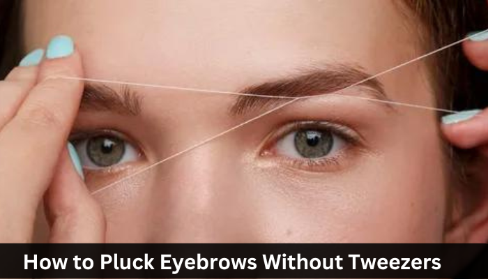 How to Pluck Eyebrows Without Tweezers?