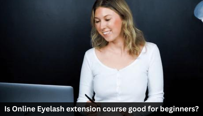 Is Online Eyelash Extension Course Good for Beginners?