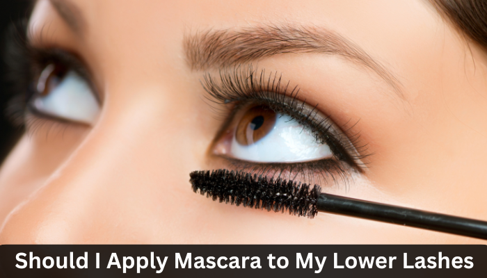 Should I Apply Mascara to My Lower Lashes?