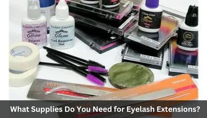 What Supplies Do You Need for Eyelash Extensions?