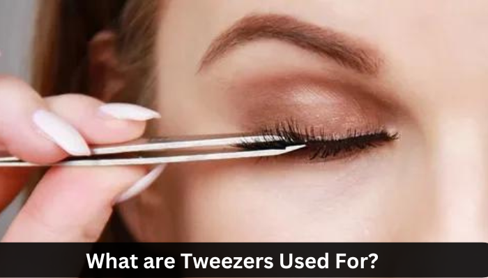 What are Tweezers Used For?