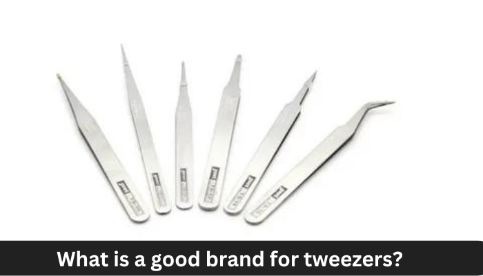 What is a Good Brand for Tweezers?