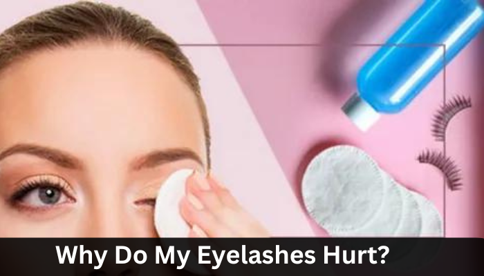 Why Do My Eyelashes Hurt?