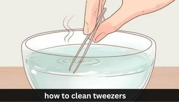 How to Clean Tweezers?