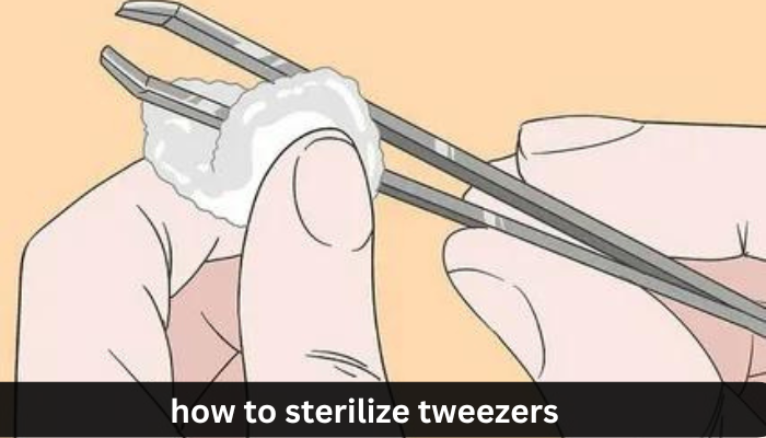 How to Sterilize Tweezers?
